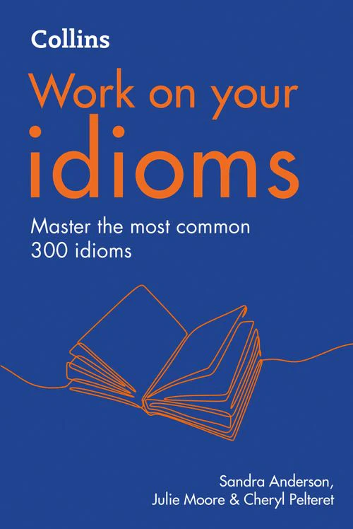 Collins Work on Your… - Idioms: B1-C2 (Second edition)